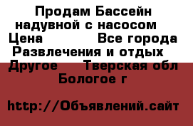 Продам Бассейн надувной с насосом  › Цена ­ 2 200 - Все города Развлечения и отдых » Другое   . Тверская обл.,Бологое г.